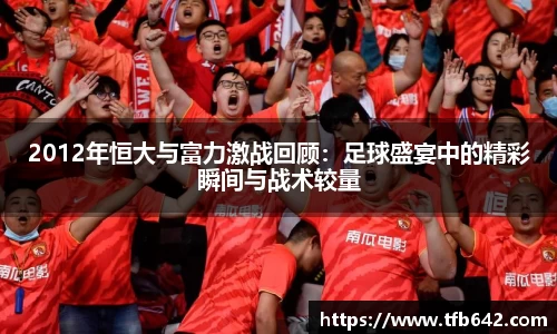 2012年恒大与富力激战回顾：足球盛宴中的精彩瞬间与战术较量